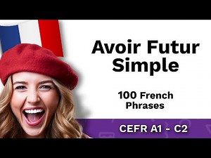 Conjugate Avoir Futur Simple (To Have) | 100 French Phrases