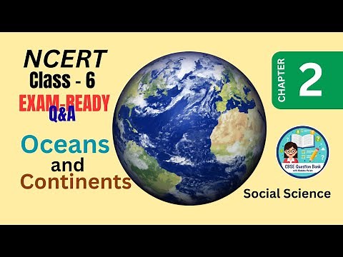 Oceans & Continents Class 6 | Full Chapter Notes + Questions & Answers | NCERT Exam Prep 2025