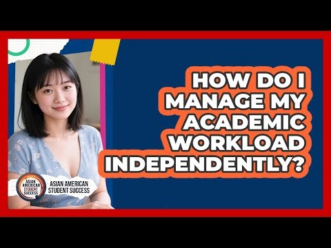 How Do I Manage My Academic Workload Independently?