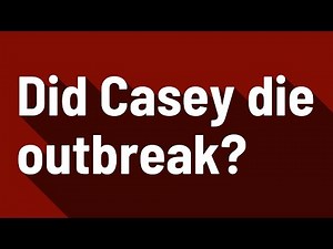 Did Casey die outbreak?