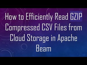 How to Efficiently Read GZIP Compressed CSV Files from Cloud Storage in Apache Beam
