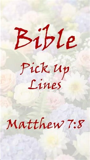 Bible Pick Up Lines - Matthew 7:8 #christian #romance #scripture