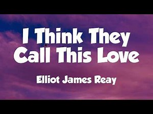 Elliot James Reay - I Think They Call This Love (Lyrics)