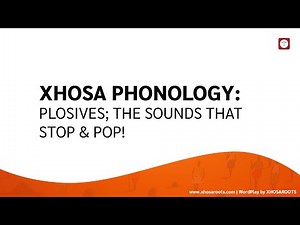 Xhosa Phonology: A guide to Xhosa Plosives; the Consonants that Stop and Pop