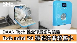 【小家庭商機】DAAN Tech 推全球最細洗碗機  Bob mini     20 分鐘極速洗完兼超慳水