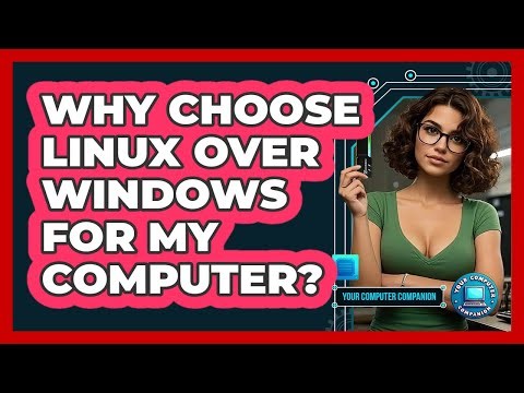 Why Choose Linux Over Windows for My Computer?