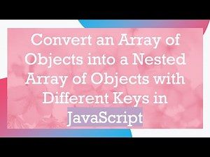 Convert an Array of Objects into a Nested Array of Objects with Different Keys in JavaScript