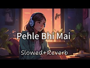 Pehle Bhi Mai | slowed +Reverb|Official video|