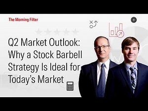 Q2 Market Outlook: Why a Stock Barbell Strategy Is Ideal for Today’s Market