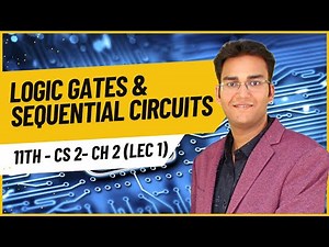 11th CS 2 Ch 2 - Logic Gates & Sequential Circuits (Lecture 1)