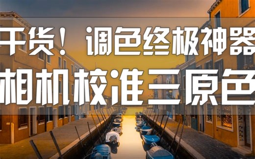 干货！调色终极神器！ACR-LR相机校准三原色实战操作