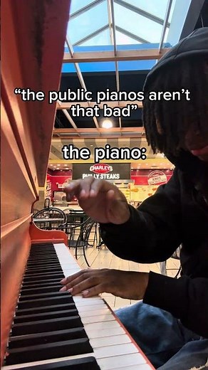 “The public pianos aren’t that bad” 😭🙏