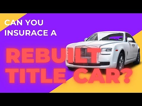 Can you insure a car with a rebuilt title? Yes you can! Here's how to!