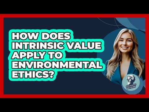 How Does Intrinsic Value Apply To Environmental Ethics? - Philosophy Beyond