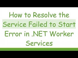How to Resolve the Service Failed to Start Error in .NET Worker Services