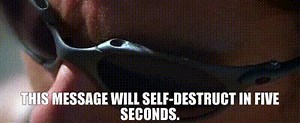 This message will self-destruct in five seconds.