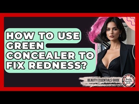 How To Use Green Concealer To Fix Redness? - Beauty Essentials Guide