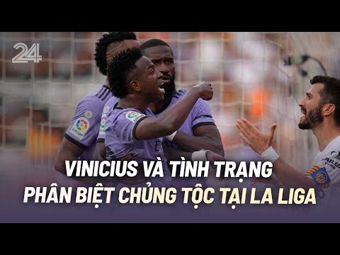 Vinicius và tình trạng phân biệt chủng tộc của nền bóng đá Tây Ban Nha | VTV24