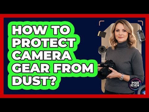How To Protect Camera Gear From Dust?