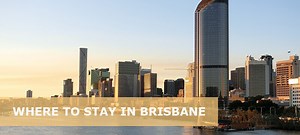 Where to Stay in Brisbane: 7 Best Areas - Easy Travel 4U