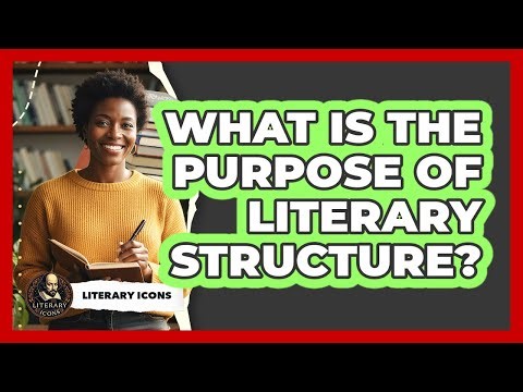 What Is The Purpose Of Literary Structure?