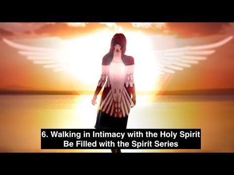 6. Walking in Intimacy with the Holy Spirit (Be Filled with the Holy Spirit series)