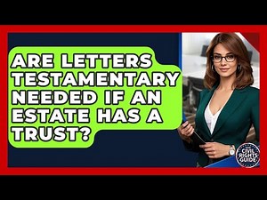 Are Letters Testamentary Needed If An Estate Has A Trust? - Your Civil Rights Guide