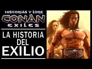 CONAN EXILES - LA HISTORIA DEL EXILIO - LORE (ESP)