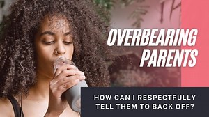 Overbearing and controlling parents