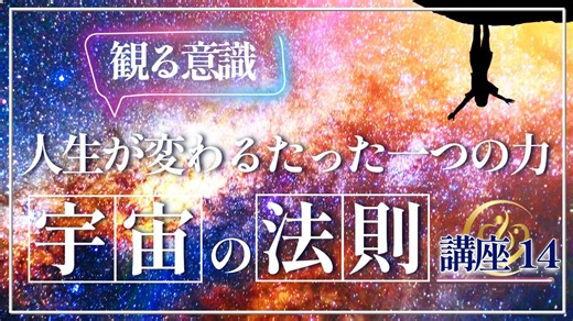 【宇宙の法則講座14】観る意識とは何か?人生が変わるたった一つの力