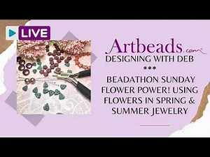Designing with Deb - Beadathon Sunday Flower Power Using Flowers in Spring & Summer Jewelry Designs
