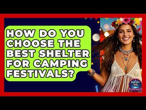 How Do You Choose The Best Shelter For Camping Festivals? - We Go To Festivals