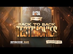 ALPHA HOUR EPISODE 815 | BACK TO BACK TESTIMONIES || 14TH OCTOBER,2024