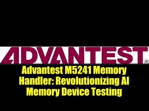 Advantest M5241 Memory Handler: Revolutionizing AI Memory Device Testing