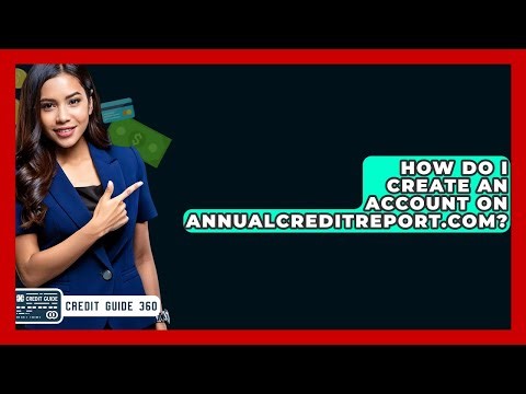 How Do I Create An Account On AnnualCreditReport.com? - CreditGuide360.com