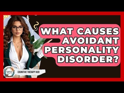 What Causes Avoidant Personality Disorder? - Cognitive Therapy Hub