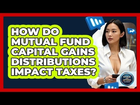 How Do Mutual Fund Capital Gains Distributions Impact Taxes? - Stock and Options Playbook