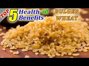 Top 5 Amazing Health Benefits Of Bulgur Wheat.