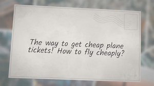 The way to get cheap plane tickets! How to fly cheaply?