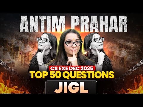 ANTIM PRAHAR 🔥 JIGL Top 50 Questions | CS Executive Dec 2025 | Last-Minute Revision