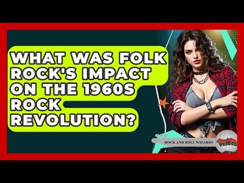 What Was Folk Rock's Impact On The 1960s Rock Revolution? - Rock and Roll Wizards