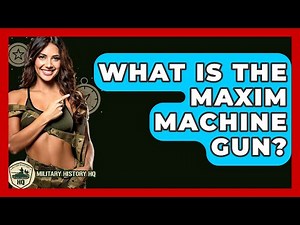 What Is The Maxim Machine Gun? - Military History HQ