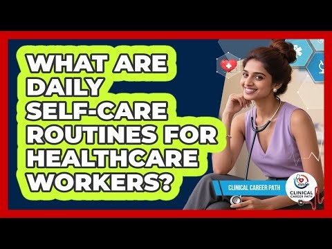 What Are Daily Self-Care Routines For Healthcare Workers?