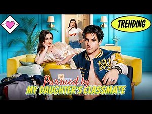💕【New Version】Pursued by My Daughter's Classmate#romantic #drama #playlet