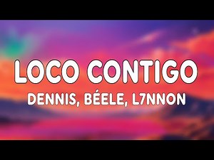 DENNIS, Beéle, L7NNON - Loco Contigo (Letra/Lyrics)