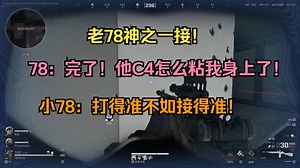 【老飞宇】老78神之一接！78：完了！他C4怎么粘我身上了！小78：打得准不如接得准！