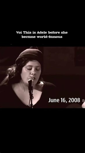 Here's a video of Adele from 2008 before she became popular