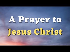 A Powerful Prayer to Jesus Christ - Jesus, You Are the Way, the Truth, and the Life - Jesus Prayer