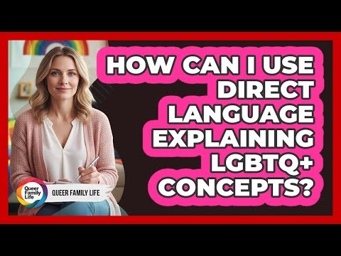 How Can I Use Direct Language Explaining LGBTQ+ Concepts?