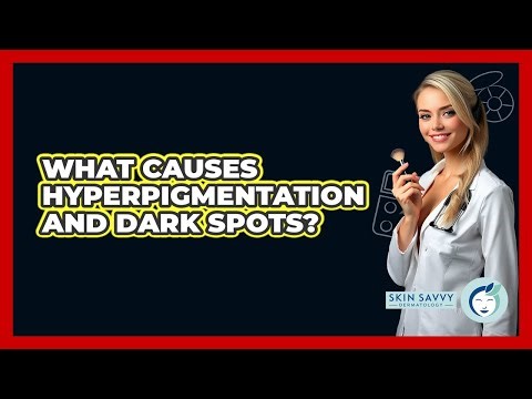 What Causes Hyperpigmentation And Dark Spots? - Skin Savvy Dermatology